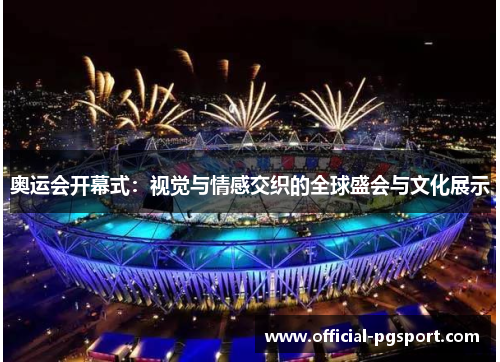 奥运会开幕式：视觉与情感交织的全球盛会与文化展示