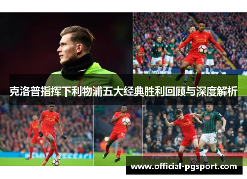 克洛普指挥下利物浦五大经典胜利回顾与深度解析
