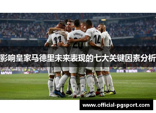 影响皇家马德里未来表现的七大关键因素分析