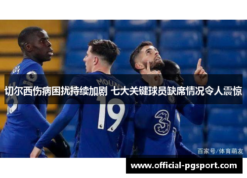 切尔西伤病困扰持续加剧 七大关键球员缺席情况令人震惊