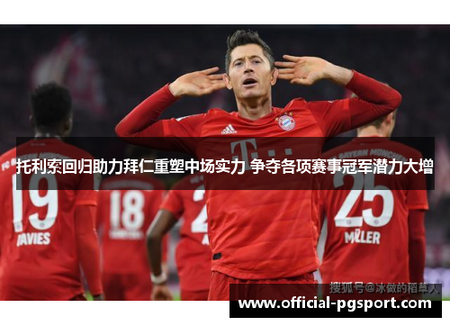 托利索回归助力拜仁重塑中场实力 争夺各项赛事冠军潜力大增