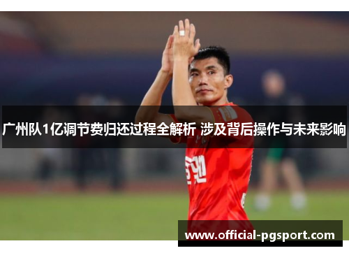 广州队1亿调节费归还过程全解析 涉及背后操作与未来影响