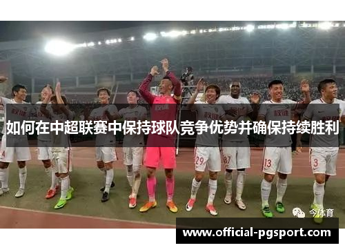 如何在中超联赛中保持球队竞争优势并确保持续胜利