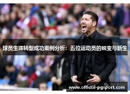 球员生涯转型成功案例分析：五位运动员的蜕变与新生