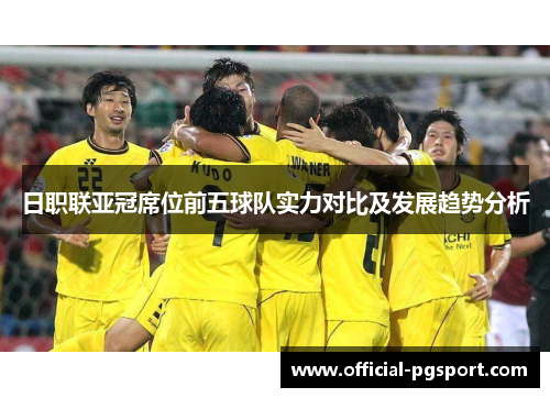 日职联亚冠席位前五球队实力对比及发展趋势分析