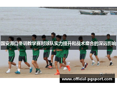 国安海口冬训教学赛对球队实力提升和战术磨合的深远影响