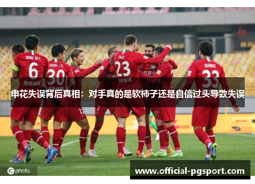申花失误背后真相：对手真的是软柿子还是自信过头导致失误