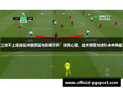 三球不上场背后深层原因与影响分析：球员心理、战术调整与球队未来展望