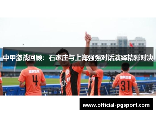 中甲激战回顾：石家庄与上海强强对话演绎精彩对决