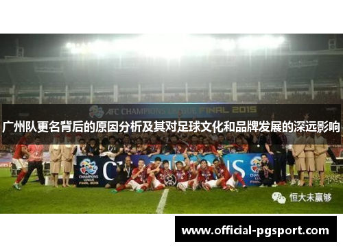 广州队更名背后的原因分析及其对足球文化和品牌发展的深远影响