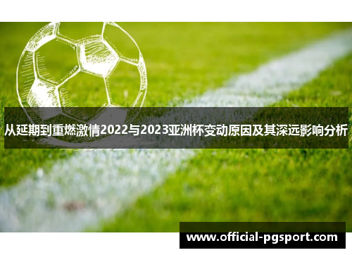 从延期到重燃激情2022与2023亚洲杯变动原因及其深远影响分析 从延期到重燃激情2022与2023亚洲杯变动原因及其深远影响分析