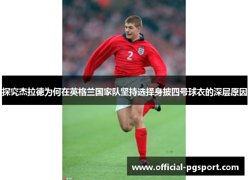 探究杰拉德为何在英格兰国家队坚持选择身披四号球衣的深层原因