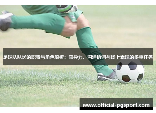 足球队队长的职责与角色解析：领导力、沟通协调与场上表现的多重任务