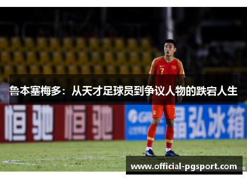 鲁本塞梅多：从天才足球员到争议人物的跌宕人生