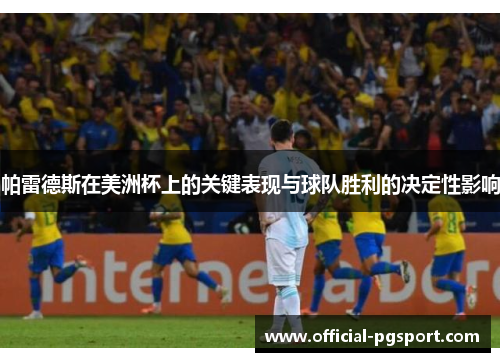 帕雷德斯在美洲杯上的关键表现与球队胜利的决定性影响