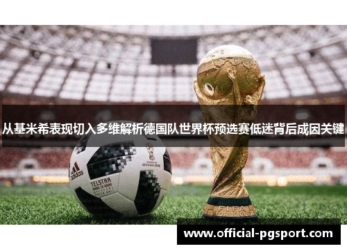 从基米希表现切入多维解析德国队世界杯预选赛低迷背后成因关键 从基米希表现切入多维解析德国队世界杯预选赛低迷背后成因关键