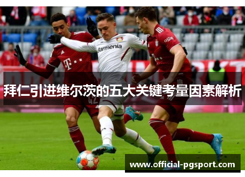 拜仁引进维尔茨的五大关键考量因素解析