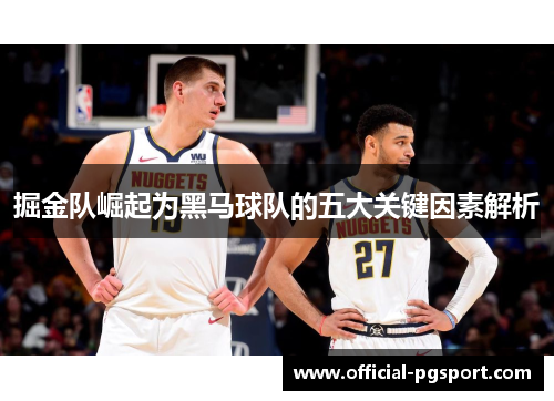 掘金队崛起为黑马球队的五大关键因素解析