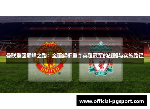 曼联重回巅峰之路：全面解析重夺英超冠军的战略与实施路径