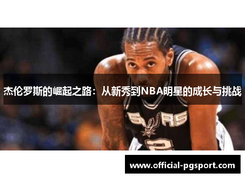 杰伦罗斯的崛起之路：从新秀到NBA明星的成长与挑战
